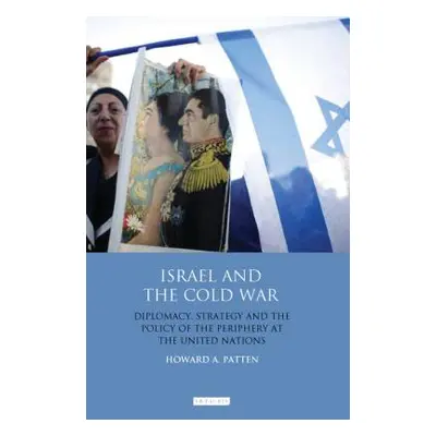 "Israel and the Cold War: Diplomacy, Strategy and the Policy of the Periphery at the United Nati