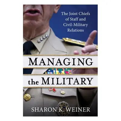 "Managing the Military: The Joint Chiefs of Staff and Civil-Military Relations" - "" ("Weiner Sh