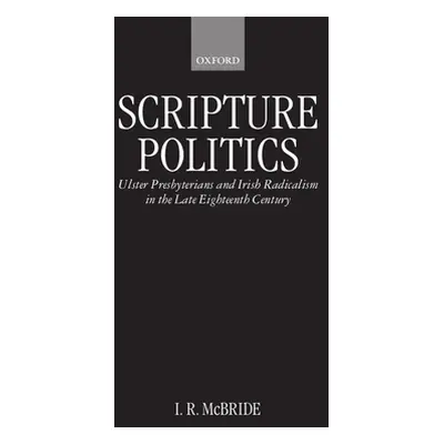 "Scripture Politics: Ulster Presbyterians and Irish Radicalism in the Late Eighteenth Century" -