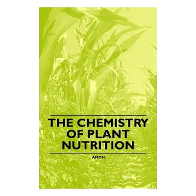 "The Chemistry of Plant Nutrition" - "" ("Anon")