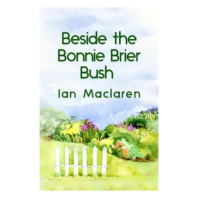 "Beside the Bonnie Brier Bush Paperback" - "" ("MacLaren Ian")