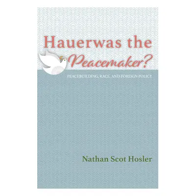 "Hauerwas the Peacemaker?" - "" ("Hosler Nathan Scot")