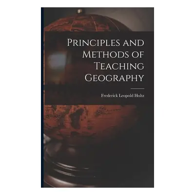 "Principles and Methods of Teaching Geography" - "" ("Holtz Frederick Leopold")