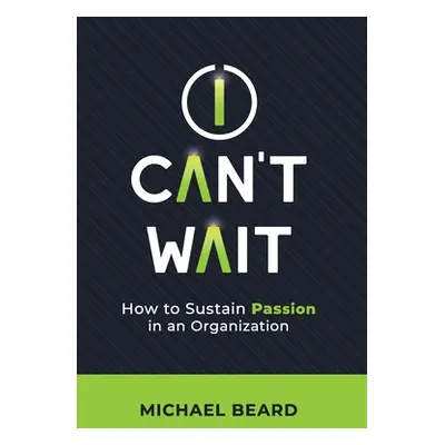 "I Can't Wait: How to Sustain Passion in an Organization" - "" ("Beard Michael")