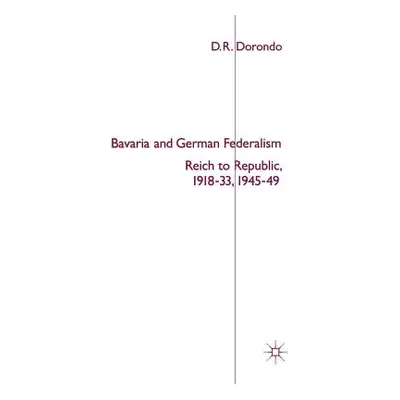 "Bavaria and German Federalism: Reich to Republic, 1918-33, 1945-49" - "" ("Dorondo s.")