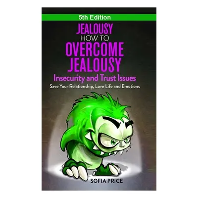 "Jealousy: How To Overcome Jealousy, Insecurity and Trust Issues - Save Your Relationship, Love 