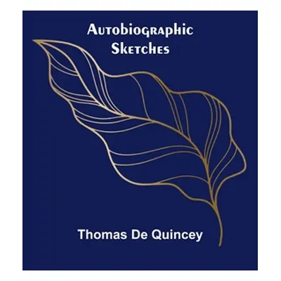 "Autobiographic Sketches" - "" ("de Quincey Thomas")