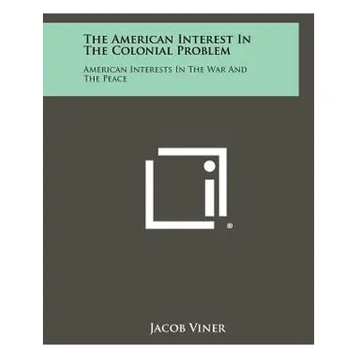 "The American Interest In The Colonial Problem: American Interests In The War And The Peace" - "