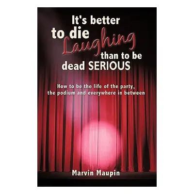 "It's better to die laughing than to be dead serious: How to be the life of the party, the podiu