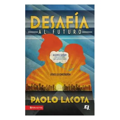 "Desafia al Futuro: Algunos Suenan Con el Futuro Que Quieren Tener, Otros Lo Construyen = Challe