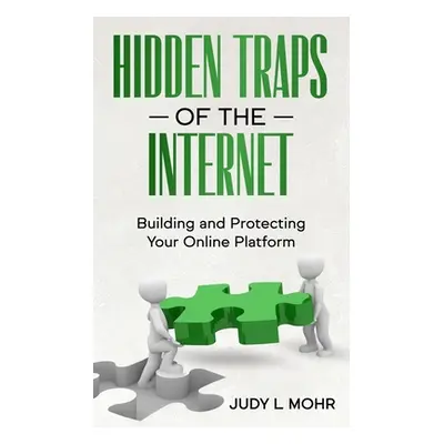 "Hidden Traps of the Internet: Building and Protecting Your Online Platform" - "" ("Mohr Judy L.