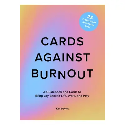 "Cards Against Burnout: A Guidebook and Cards to Bring Joy Back to Life, Work, and Play" - "" ("