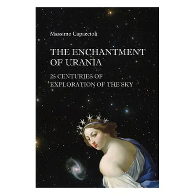 "The Enchantment of Urania: 25 Centuries of Exploration of the Sky" - "" ("Massimo Capaccioli")