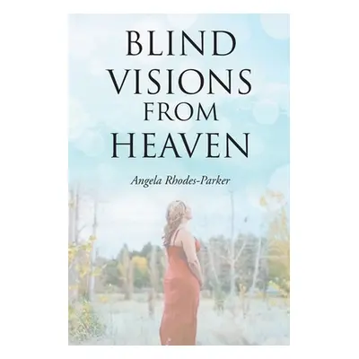 "Blind Visions from Heaven: Based on a true story" - "" ("Rhodes-Parker Angela")