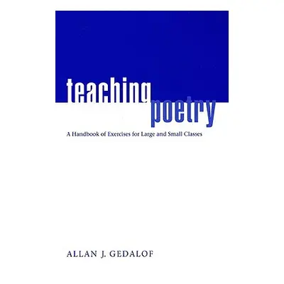 "Teaching Poetry: A Handbook of Exercises for Large and Small Classes" - "" ("Gedalof Allan J.")