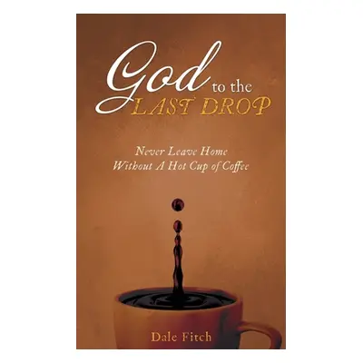 "God to the Last Drop: Never Leave Home Without a Hot Cup of Coffee" - "" ("Fitch Dale")