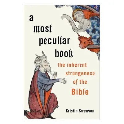 "A Most Peculiar Book: The Inherent Strangeness of the Bible" - "" ("Swenson Kristin")