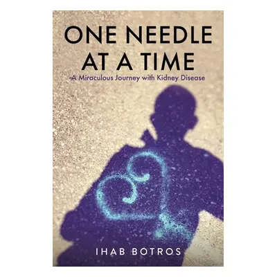 "One Needle at a Time: A Miraculous Journey with Kidney Disease" - "" ("Botros Ihab")