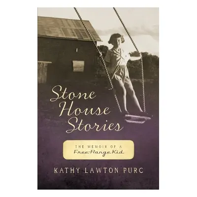 "Stone House Stories: The Memoir of a Free-Range Kid" - "" ("Purc Kathy Lawton")