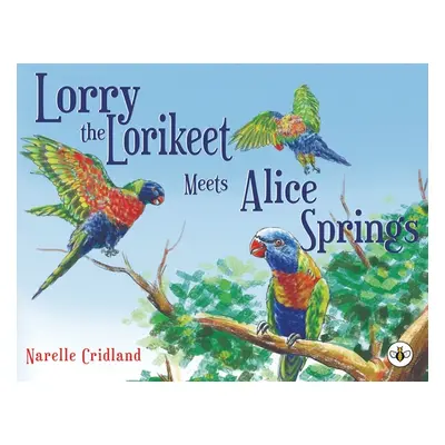 "Lorry the Lorikeet Meets Alice Springs" - "" ("Cridland Narelle")