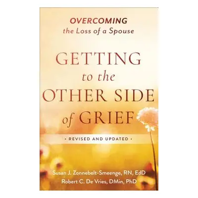 "Getting to the Other Side of Grief: Overcoming the Loss of a Spouse" - "" ("Zonnebelt-Smeenge S