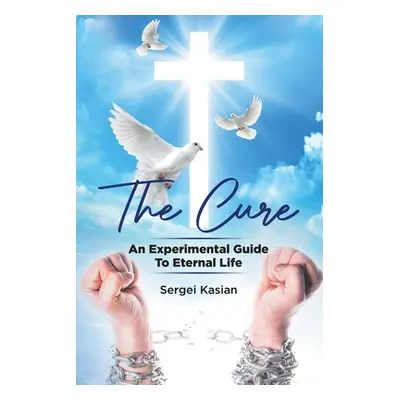 "The Cure: An Experimental Guide to Eternal Life" - "" ("Kasian Sergei")