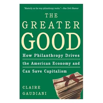 "The Greater Good: How Philanthropy Drives the American Economy and Can Save Capitalism" - "" ("