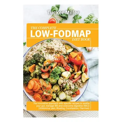 "The Complete Low-Fodmap Diet Book: The Innovative Approach With Specific Recipes To Soothe Your