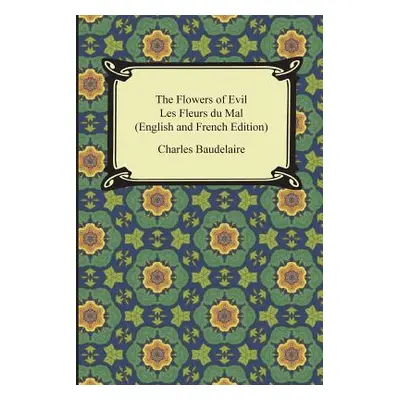 "The Flowers of Evil / Les Fleurs du Mal (English and French Edition)" - "" ("Baudelaire Charles