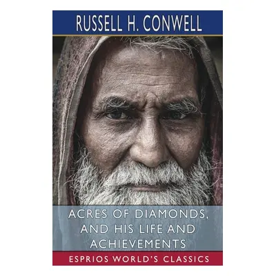 "Acres of Diamonds, and His Life and Achievements (Esprios Classics)" - "" ("Conwell Russell H."