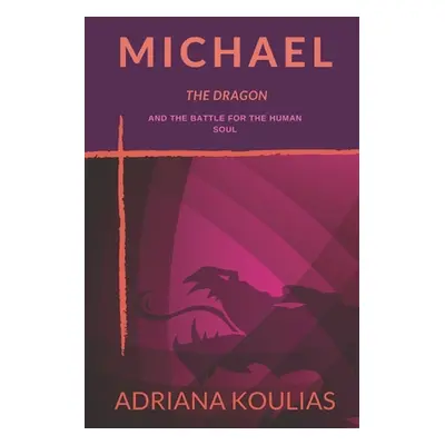 "Michael, The Dragon: And the Battle for the Human Soul" - "" ("Koulias Adriana")