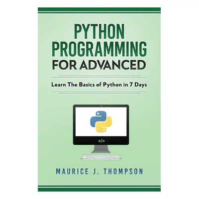 "Python: Programming For Advanced: Learn The Basics Of Python In 7 Days!" - "" ("Language Python