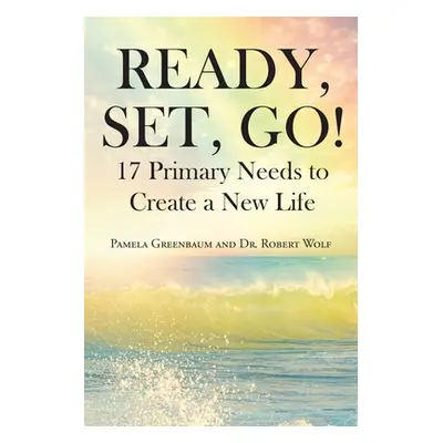 "Ready, Set, Go!: 17 Primary Needs to Create a New Life" - "" ("Greenbaum Pamela")