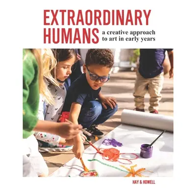 "Extraordinary Humans: A creative approach to art in early years" - "" ("Howell Joanna")