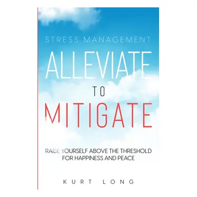 "Stress Management: Alleviate To Mitigate" - "" ("Long Kurt")