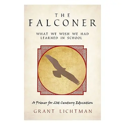 "The Falconer: What We Wish We Had Learned in School" - "" ("Grant Lichtman")