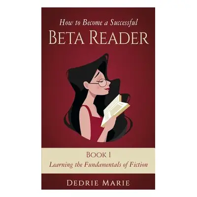 "How to Become a Successful Beta Reader Book 1: Learning the Fundamentals of Fiction" - "" ("Mar