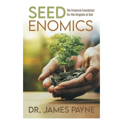 "Seedenomics: The Financial Foundation for the Kingdom of God" - "" ("Payne James")