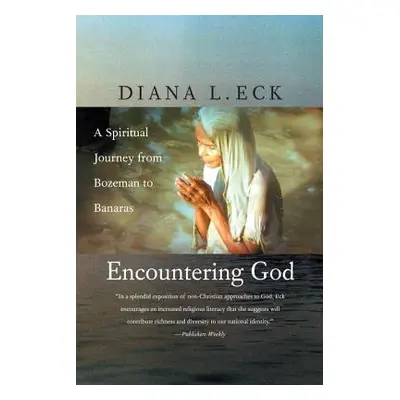 "Encountering God: A Spiritual Journey from Bozeman to Banaras" - "" ("Eck Diana L.")