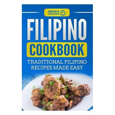 "Filipino Cookbook: Traditional Filipino Recipes Made Easy" - "" ("Publishing Grizzly")