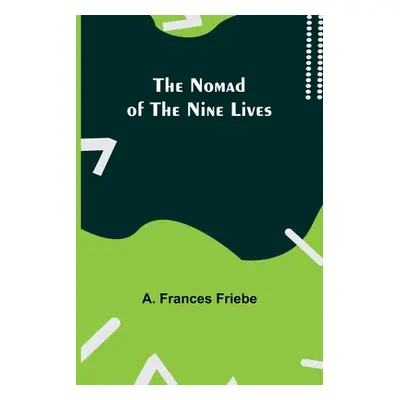 "The Nomad of the Nine Lives" - "" ("Frances Friebe A.")