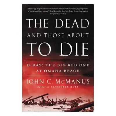 "The Dead and Those about to Die: D-Day: The Big Red One at Omaha Beach" - "" ("McManus John C."