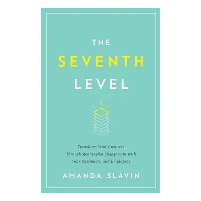 "The Seventh Level: Transform Your Business Through Meaningful Engagement with Your Customers an