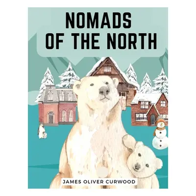 "Nomads of the North: A Story of Romance and Adventure under the Open Stars" - "" ("James Oliver