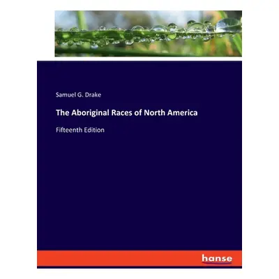 "The Aboriginal Races of North America: Fifteenth Edition" - "" ("Drake Samuel G.")