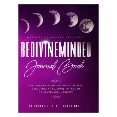 "BeDivineMinded Journal Book: A mixture of spiritual truths, beliefs, resources, and a space to 