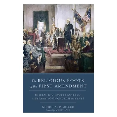 "Religious Roots of the First Amendment: Dissenting Protestants and the Separation of Church and