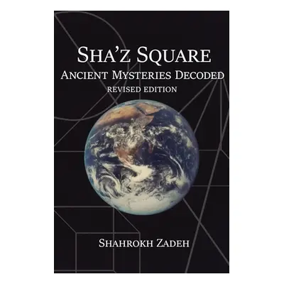 "Sha'Z Square: Ancient Mysteries Decoded: Revised Edition" - "" ("Zadeh Shahrokh")