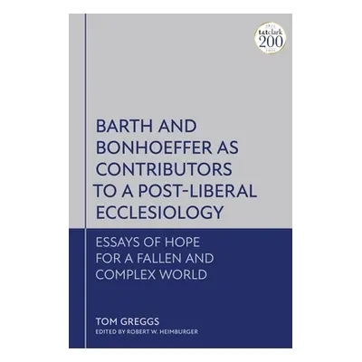 "Barth and Bonhoeffer as Contributors to a Post-Liberal Ecclesiology: Essays of Hope for a Falle