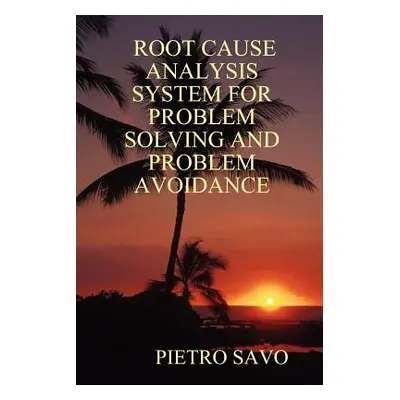 "Root Cause Analysis System for Problem Solving and Problem Avoidance" - "" ("Savo Pietro")